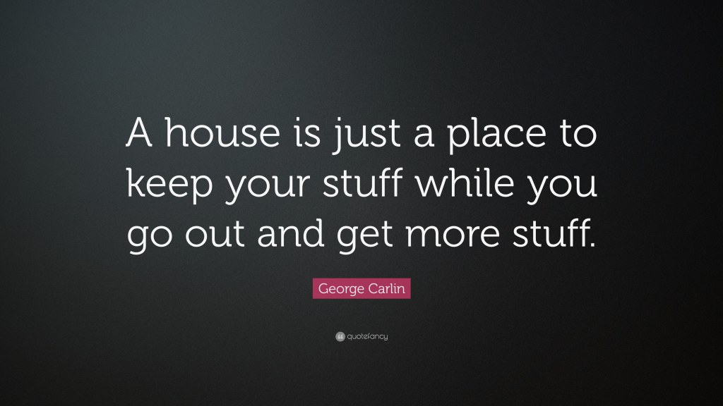 Picture of: George Carlin Quote: “A house is just a place to keep your stuff