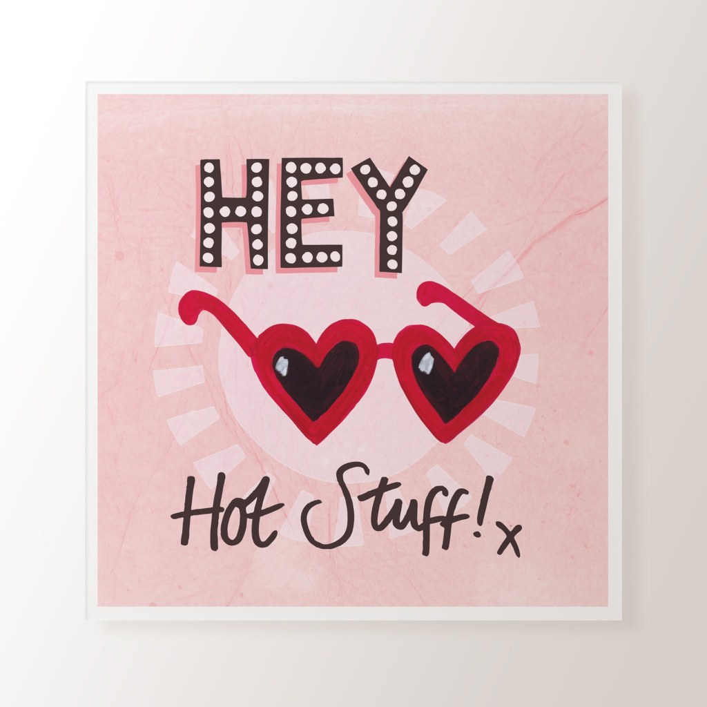 Picture of: Hey Hot Stuff! – Art Print – Standard Print