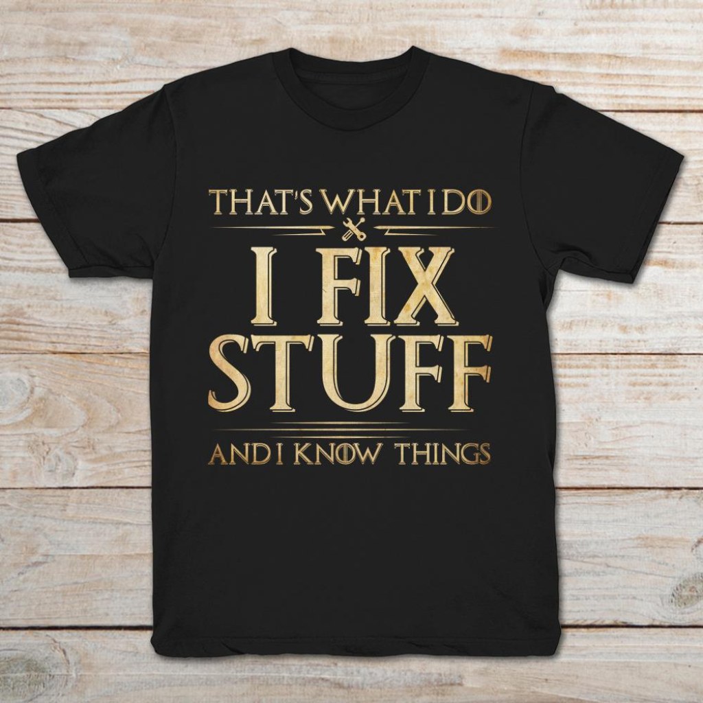 Picture of: That’s What I Do I Fix Stuff And I Know Things T-Shirt – TeeNavi